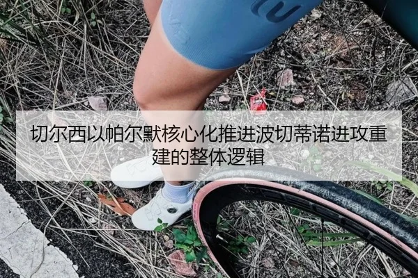 切尔西以帕尔默核心化推进波切蒂诺进攻重建的整体逻辑